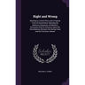 Right and Wrong: Relating to Literal Ethics and a Popular Form of Government Showing the Defective Character of Webster's Dictionary Wi
