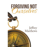 Forgiving Not Ourselves