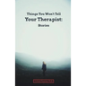 Things You Won't Tell Your Therapist: Stories