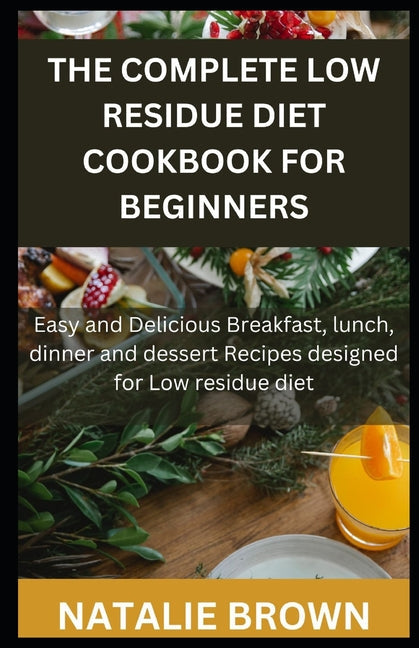 The Complete Low Residue Diet Cookbook for Beginners: Easy and Delicious Breakfast, lunch, dinner and dessert Recipes designed for Low residue diet - Paperback by Books by splitShops