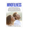 Mindfulness: Mindful Meditation Techniques for Beginners and Complete Step by Step How to Guide for Leaving Anxiety, Stress, Depres