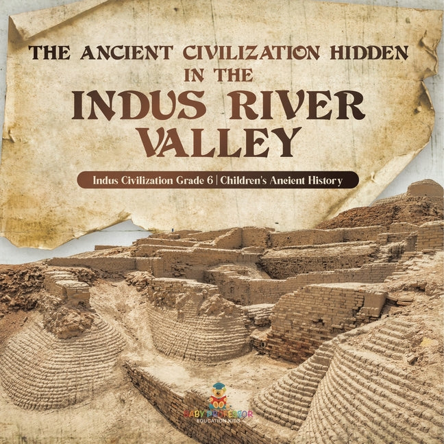 The Ancient Civilization Hidden in the Indus River Valley Indus Civilization Grade 6 Children's Ancient History - Paperback by Books by splitShops