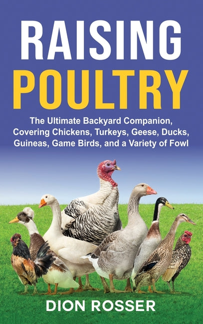 Raising Poultry: The Ultimate Backyard Companion, Covering Chickens, Turkeys, Geese, Ducks, Guineas, Game Birds, and a Variety of Fowl - Hardcover by Books by splitShops