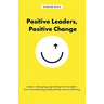 Positive Leaders, Positive Change: Game-Changing Psychological Insights Into Maximising Profitability and Wellbeing