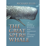 The Great Sperm Whale: A Natural History of the Ocean's Most Magnificent and Mysterious Creature