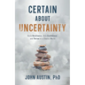 Certain About Uncertainty: Build Resilience, Gain Confidence, and Thrive in a Chaotic World