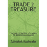 Trade 2 Treasure: The Only Strategy You Need to Become Billionaire