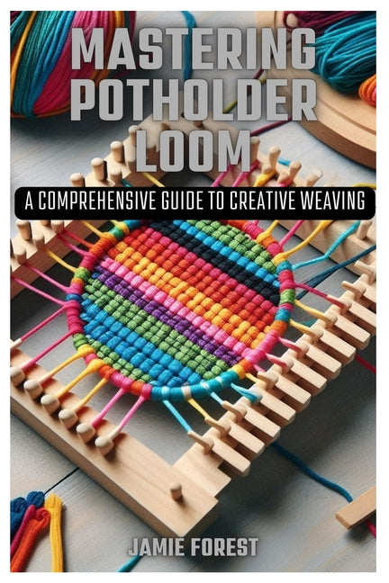 Mastering Potholder Loom: A Comprehensive Guide to Creative Weaving - Paperback by Books by splitShops