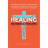 Healing Betrayal Trauma: The Biblical Secret to Restoring Your Heart, Rebuilding Trust, and Finding the Peace You Deserve