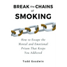 Break the Chains of Smoking: How to Escape the Mental and Emotional Prison That Keeps You Addicted