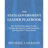 The State Government Leader Playbook: How the Best State Agency Leaders Navigate Bureaucracy, Avoid Landmines, and Make Their Vision a Reality