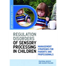 Understanding Regulation Disorders of Sensory Processing in Children: Management Strategies for Parents and Professionals