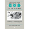 Looking for God in the Suburbs: The Religion of the American Dream and Its Critics, 1945-1965
