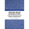 Christian-Muslim Relations in Syria: Historic and Contemporary Religious Dynamics in a Changing Context