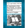 An Examination of the Law of Burial: In a Report to the Supreme Court of New-York.