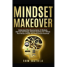 Mindset Makeover: Understand the Neuroscience of Mindset, Improve Self-Image, Master Routines for a Whole New Mind, & Reach your Full Human Potential