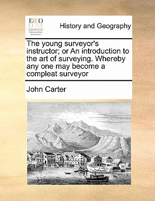 The Young Surveyor's Instructor; Or an Introduction to the Art of Surveying. Whereby Any One May Become a Compleat Surveyor - Paperback by Books by splitShops