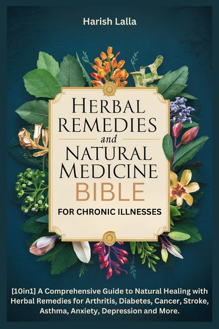 Herbal Remedies and Natural Medicine Bible for Chronic Illnesses: [10in1]A Comprehensive Guide to Natural Healing with Herbal Remedies for Arthritis, - Paperback by Books by splitShops