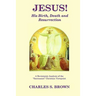 JESUS! His Birth, Death and Resurrection: A Revisionist Analysis of the "Sacrosanct" Christian Viewpoint