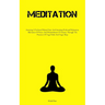 Meditation: Attaining A Profound Mental State And Attaining Profound Relaxation, Alleviation Of Stress, And Diminishment Of Anxiety Through The Practi