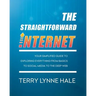 The Straightforward Internet: Your Simplified Guide to Exploring Everything from Basics to Social Media to the Deep Web