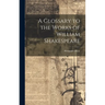 A Glossary to the Works of William Shakespeare