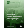 Learning to Understand Remote Sensing Images: Volume 2