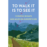 To Walk It Is to See It: 1 Couple, 98 Days, 1400 Miles on Europe's Gr5