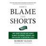 Don't Blame the Shorts: Why Short Sellers Are Always Blamed for Market Crashes and How History Is Repeating Itself
