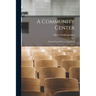 A Community Center; What It is and how to Organize It