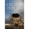 A Future in Ruins: Unesco, World Heritage, and the Dream of Peace