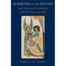 Mirrors of the Divine: Late Ancient Christianity and the Vision of God