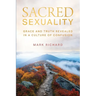 Sacred Sexuality: Grace and Truth Revealed in a Culture of Confusion