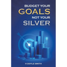 Budget Your Goals Not Your Silver