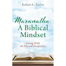 Maranatha, A Biblical Mindset: Living With An Eternal Perspective