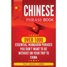 Chinese Phrase Book: Over 1000 Essential Mandarin Phrases You Don't Want to Be Without on Your Trip to China