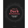 Atlas of Dark Destinations: Explore the World of Dark Tourism