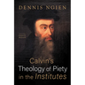 Calvin's Theology of Piety in the Institutes