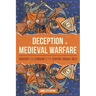 Deception in Medieval Warfare: Trickery and Cunning in the Central Middle Ages