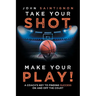 Take Your Shot, Make Your Play!: A Coach'S Key to Finding Success on and off the Court