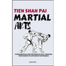 Tein Shan Pai Martial Arts: Fundamentals And Methods Of Self-Defense: From Basics To Advanced Techniques
