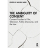 The Ambiguity of Consent: Consent Puzzles in Film, Television, Public Discourse, and the Law