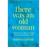 There Was an Old Woman: Reflections on These Strange, Surprising, Shining Years