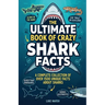The Ultimate Book of Crazy Shark Facts: A Complete Collection of Over 1500 Unique Facts About Sharks