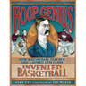 Hoop Genius: How a Desperate Teacher and a Rowdy Gym Class Invented Basketball