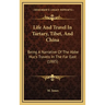 Life And Travel In Tartary, Tibet, And China: Being A Narrative Of The Abbe Huc's Travels In The Far East (1885)