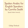 Spoken Arabic for English Speakers by Camilia Sadik: Speak Arabic Instantly