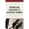 Trauma and Resilience in Holocaust Memoir: Strategies of Self-Preservation and Inter-Generational Encounter with Narrative