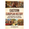 Eastern European History: A Captivating Guide to the Stories of Nations, Empires, and the Golden Horde