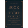 The Book of Tobit Unveiled: A Forgotten Biblical Masterpiece with Lessons for Today